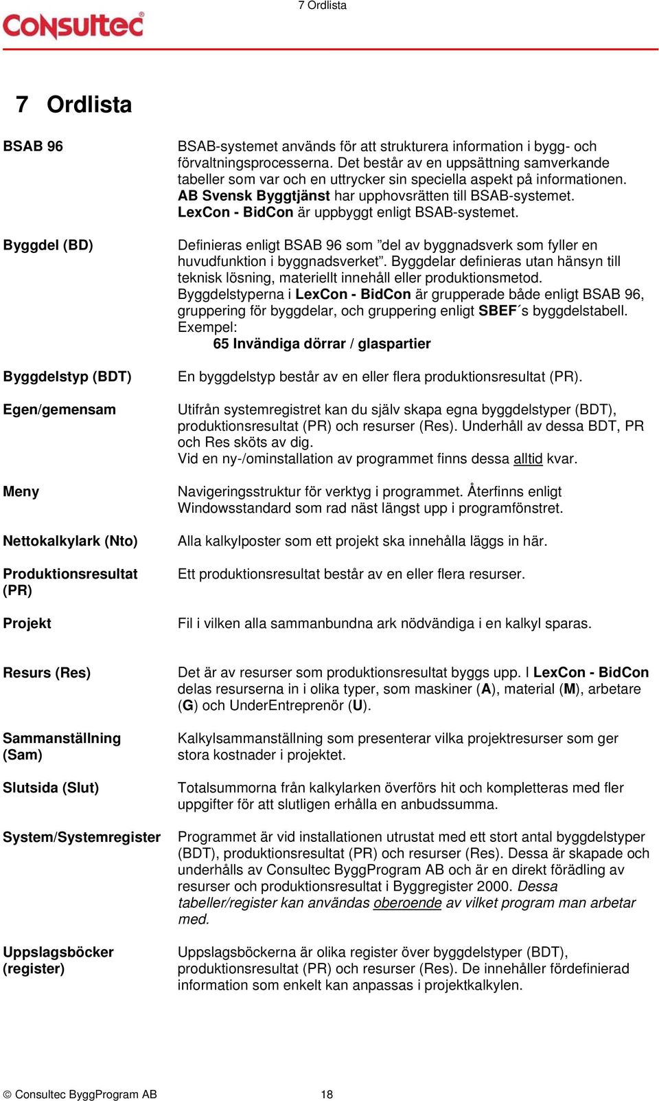 LexCon - BidCon är uppbyggt enligt BSAB-systemet. Definieras enligt BSAB 96 som del av byggnadsverk som fyller en huvudfunktion i byggnadsverket.