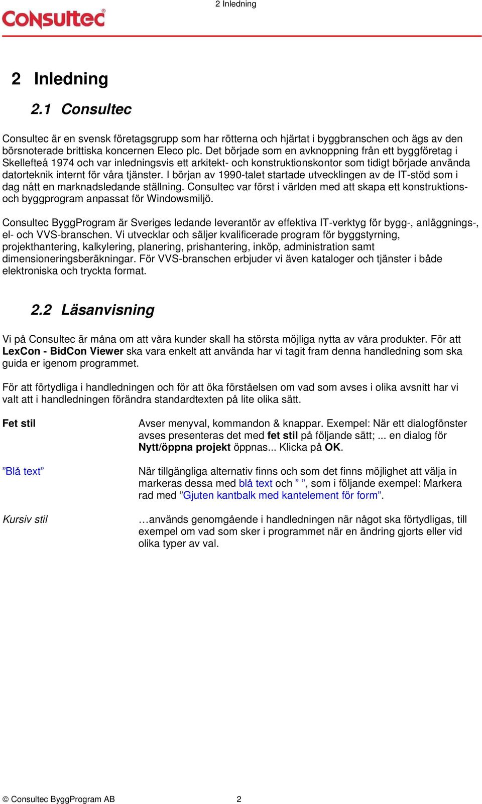 I början av 1990-talet startade utvecklingen av de IT-stöd som i dag nått en marknadsledande ställning.