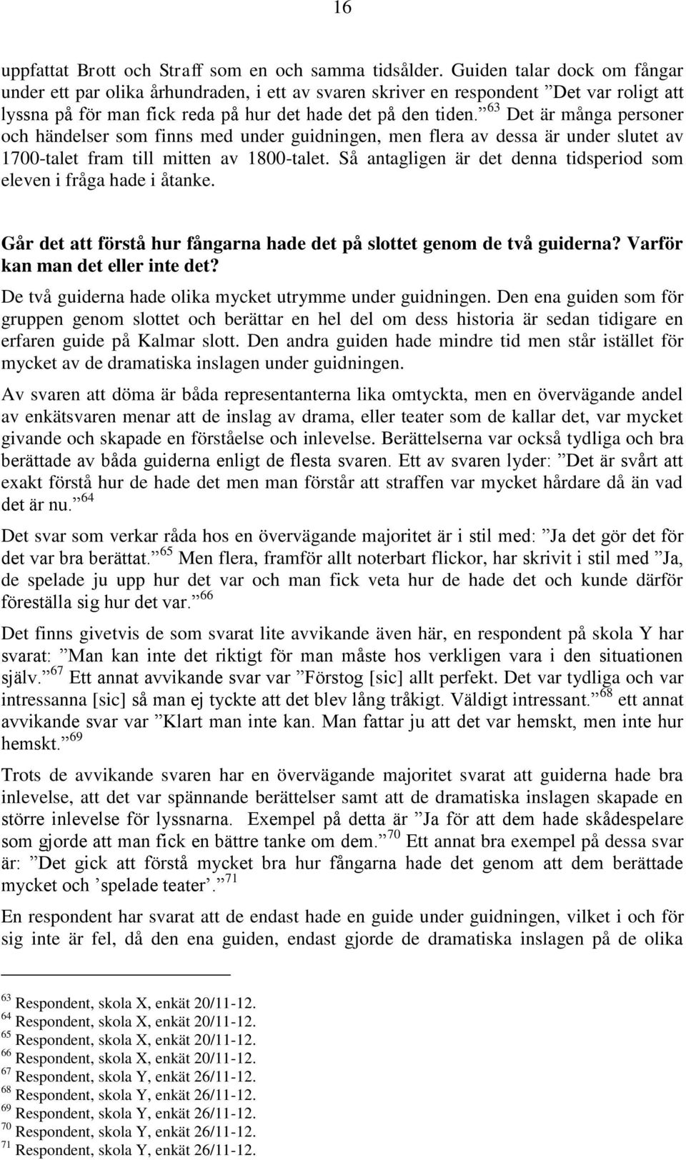 63 Det är många personer och händelser som finns med under guidningen, men flera av dessa är under slutet av 1700-talet fram till mitten av 1800-talet.