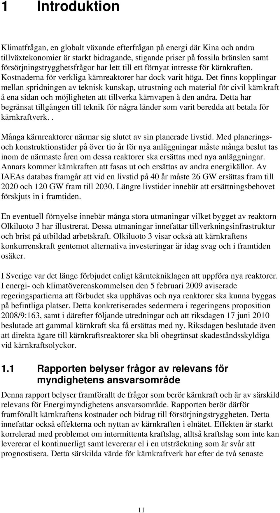 Det finns kopplingar mellan spridningen av teknisk kunskap, utrustning och material för civil kärnkraft å ena sidan och möjligheten att tillverka kärnvapen å den andra.