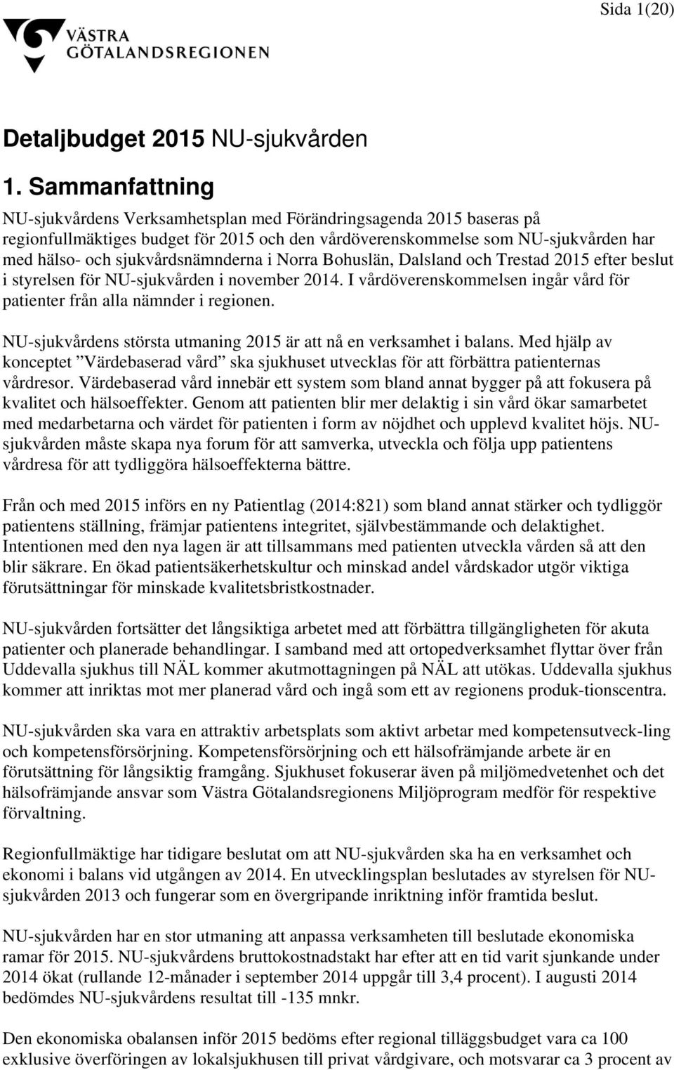 sjukvårdsnämnderna i Norra Bohuslän, Dalsland och Trestad 2015 efter beslut i styrelsen för NU-sjukvården i november 2014. I vårdöverenskommelsen ingår vård för patienter från alla nämnder i regionen.