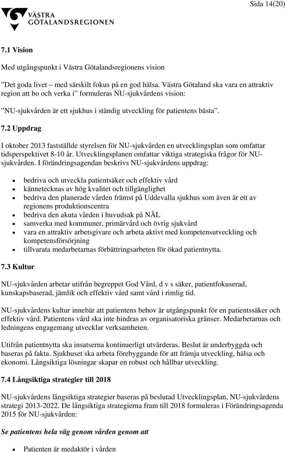 2 Uppdrag I oktober 2013 fastställde styrelsen för NU-sjukvården en utvecklingsplan som omfattar tidsperspektivet 8-10 år. Utvecklingsplanen omfattar viktiga strategiska frågor för NUsjukvården.