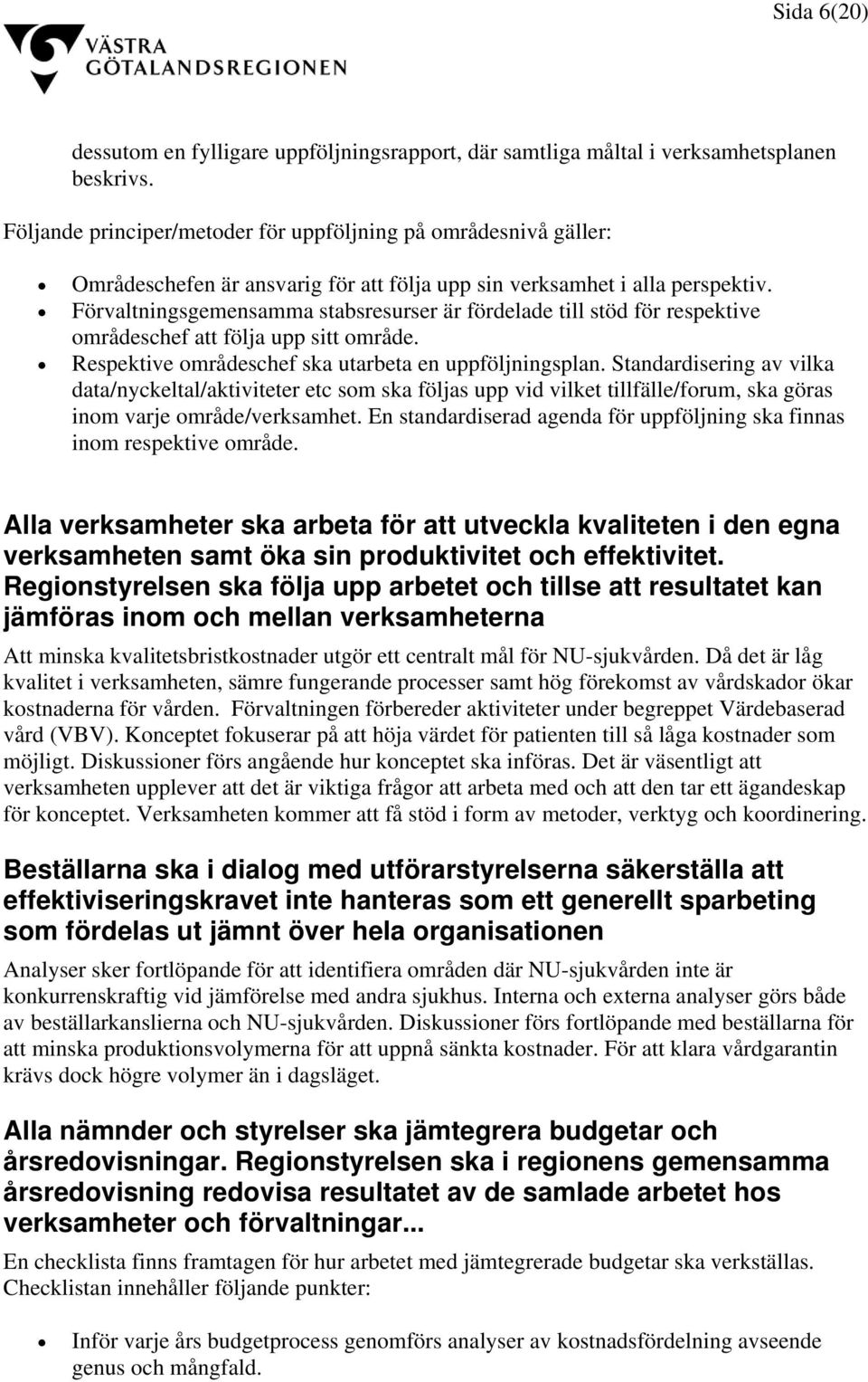 Förvaltningsgemensamma stabsresurser är fördelade till stöd för respektive områdeschef att följa upp sitt område. Respektive områdeschef ska utarbeta en uppföljningsplan.