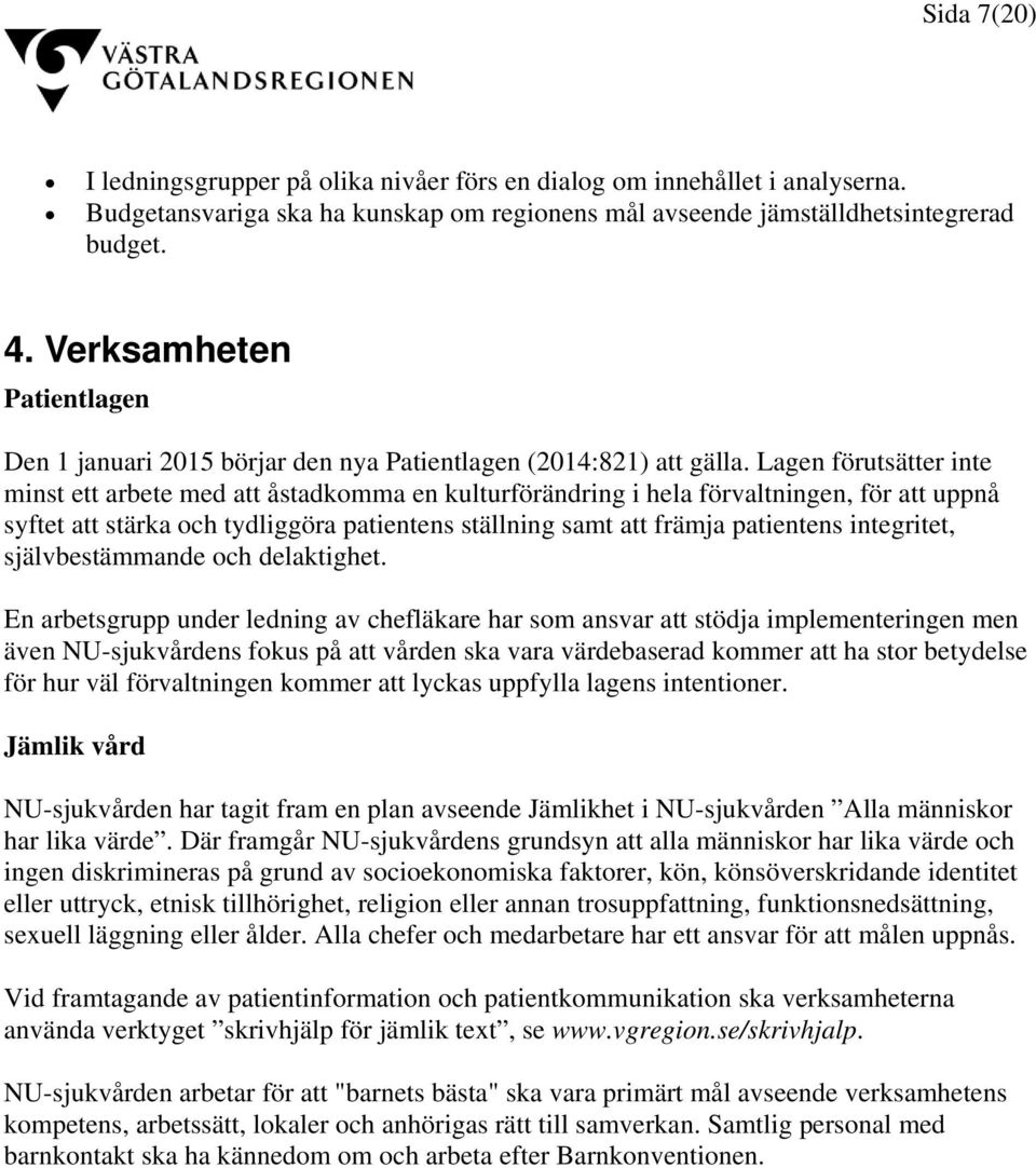 Lagen förutsätter inte minst ett arbete med att åstadkomma en kulturförändring i hela förvaltningen, för att uppnå syftet att stärka och tydliggöra patientens ställning samt att främja patientens