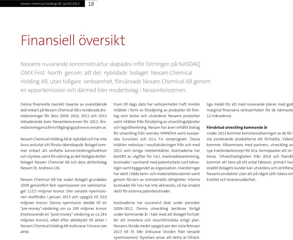 Denna finansiella översikt baseras av ovanstående skäl enbart på Nexam Chemical AB:s reviderade årsredovisningar för åren 2009, 2010, 2011 och 2012 inkluderande även Nexamkoncernen för 2012.