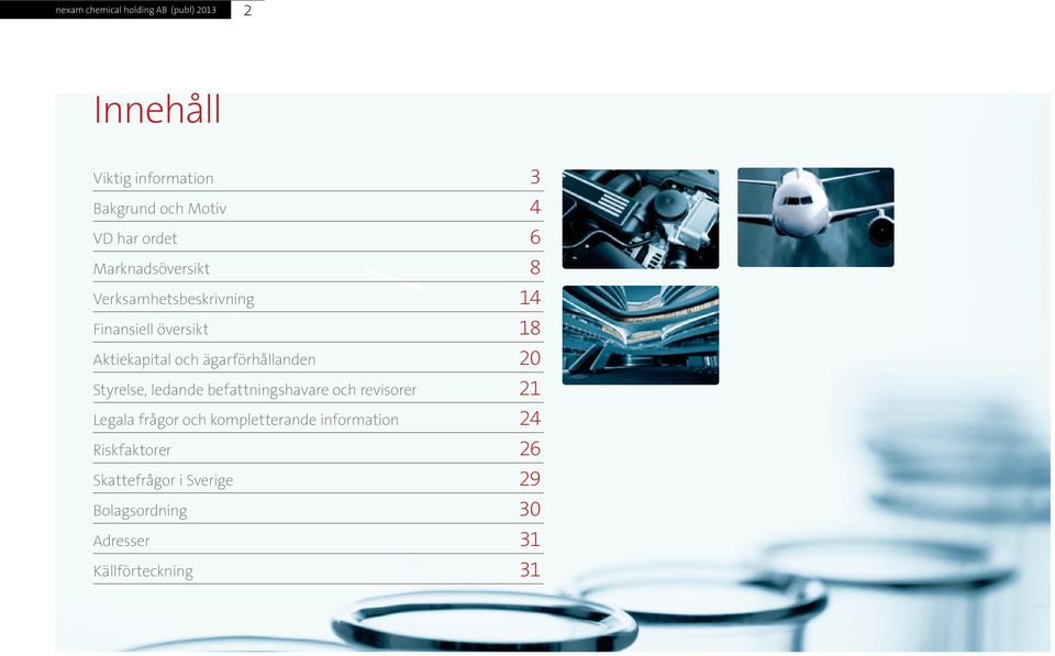 ägarförhållanden 20 Styrelse, ledande befattningshavare och revisorer 21 Legala frågor och