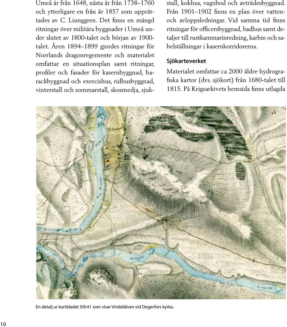 Åren 1894 1899 gjordes ritningar för Norrlands dragonregemente och materialet omfattar en situationsplan samt ritningar, profiler och fasader för kasernbyggnad, barackbyggnad och exercishus,