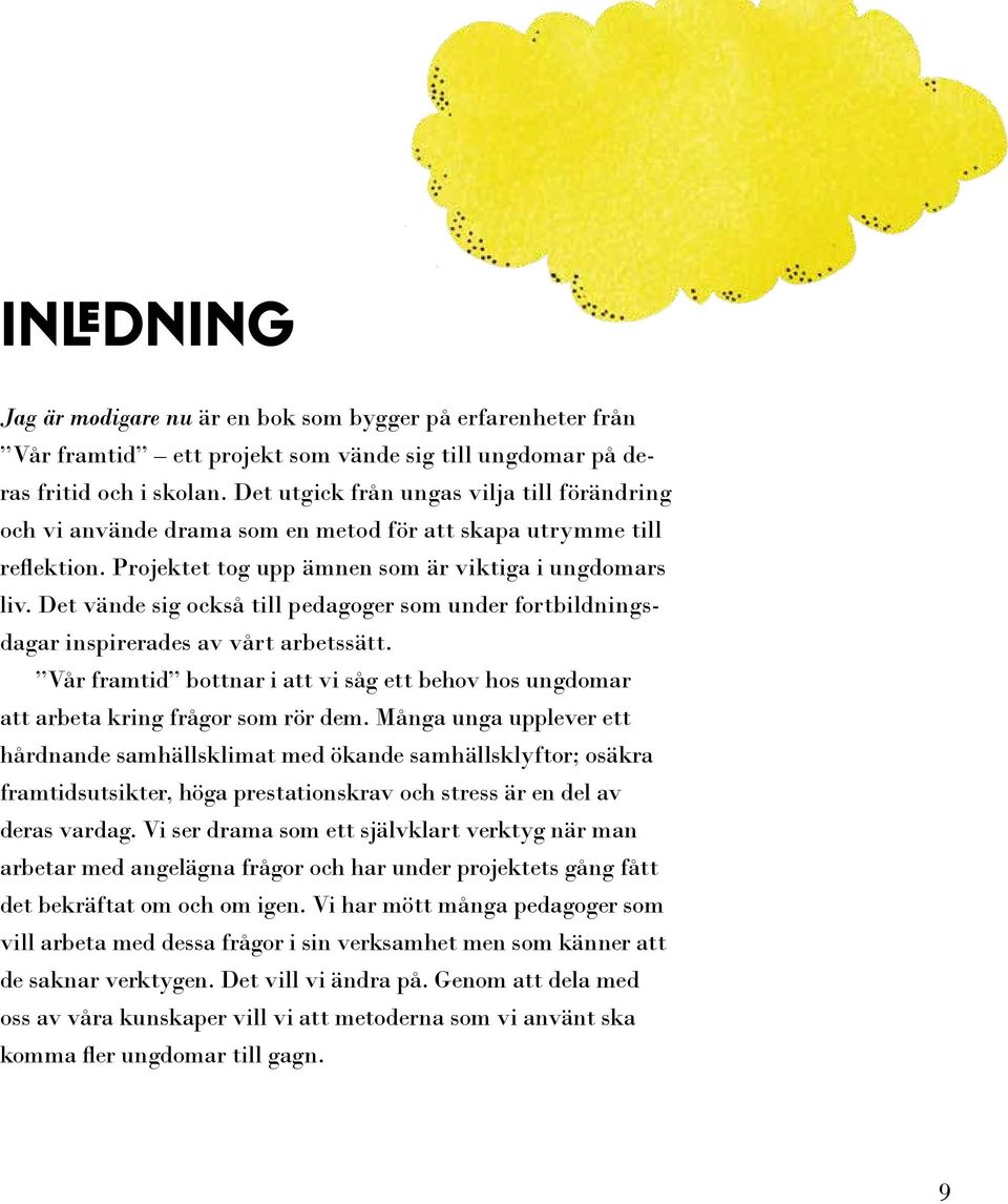 Det vände sig också till pedagoger som under fortbildningsdagar inspirerades av vårt arbetssätt. Vår framtid bottnar i att vi såg ett behov hos ungdomar att arbeta kring frågor som rör dem.