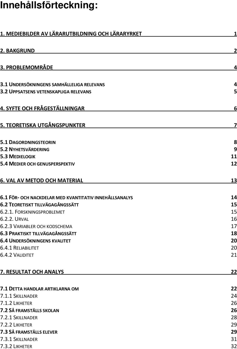 1 FÖR- OCH NACKDELAR MED KVANTITATIV INNEHÅLLSANALYS 14 6.2 TEORETISKT TILLVÄGAGÅNGSSÄTT 15 6.2.1. FORSKNINGSPROBLEMET 15 6.2.2. URVAL 16 6.2.3 VARIABLER OCH KODSCHEMA 17 6.