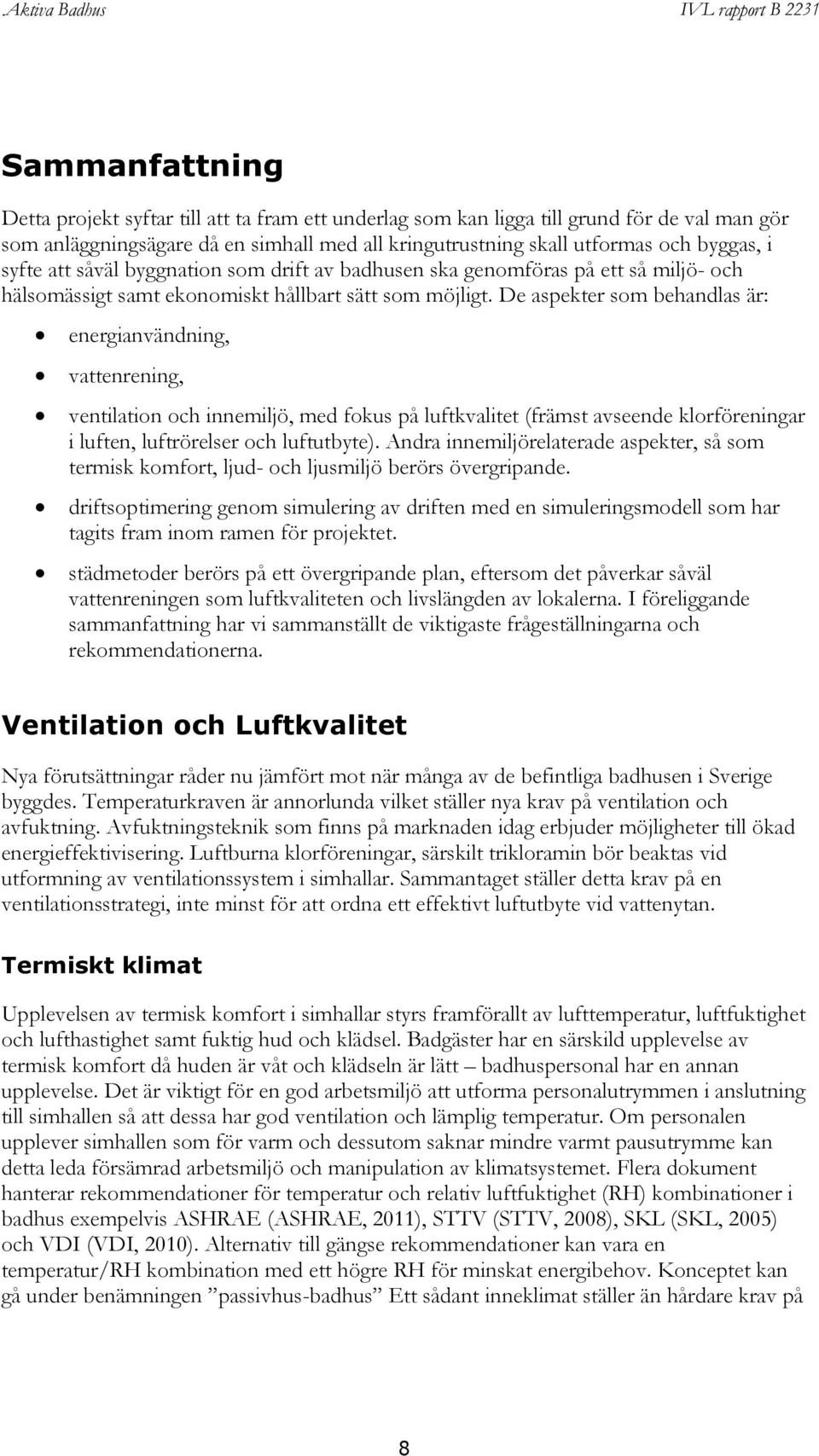 De aspekter som behandlas är: energianvändning, vattenrening, ventilation och innemiljö, med fokus på luftkvalitet (främst avseende klorföreningar i luften, luftrörelser och luftutbyte).