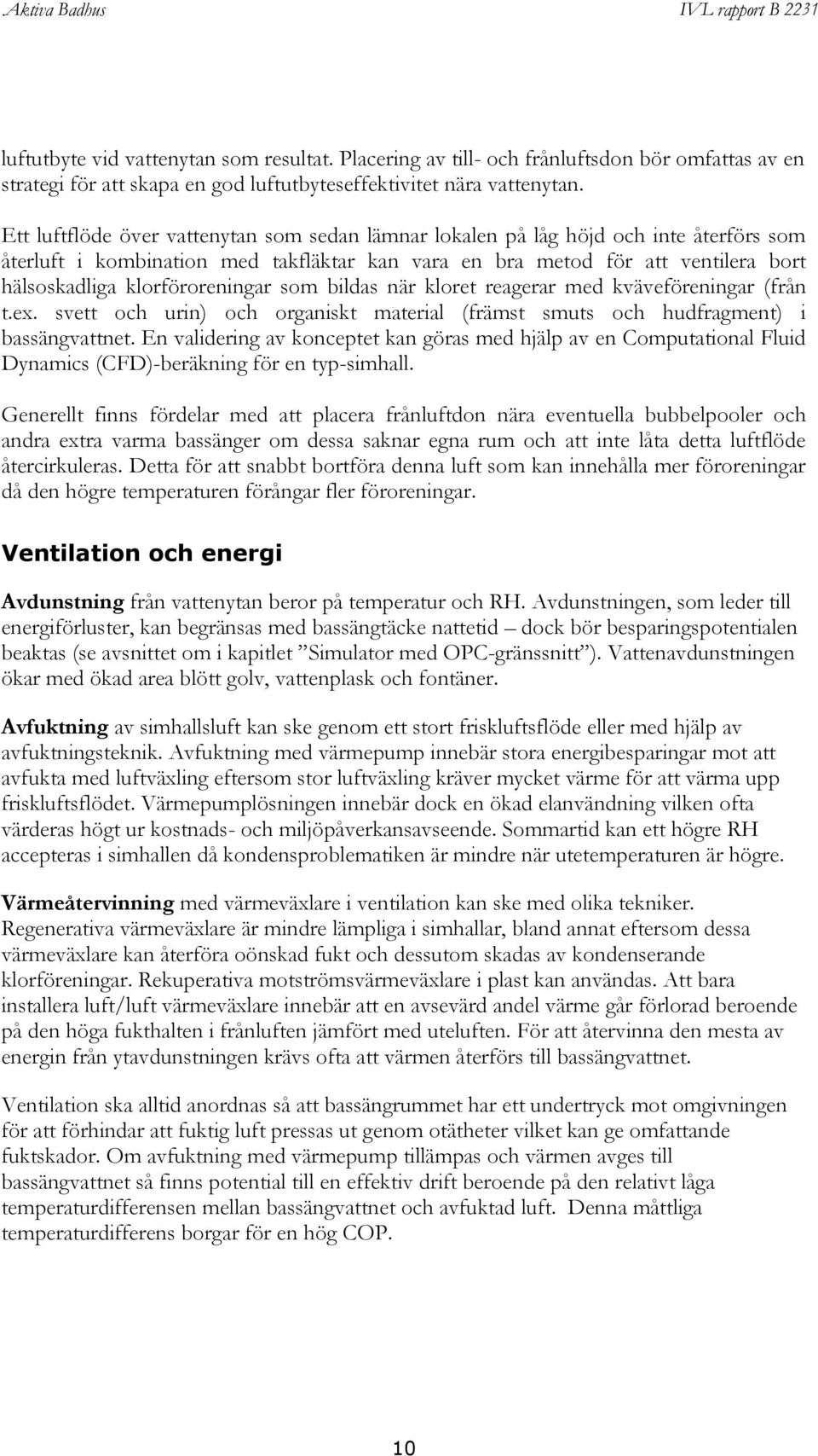 klorföroreningar som bildas när kloret reagerar med kväveföreningar (från t.ex. svett och urin) och organiskt material (främst smuts och hudfragment) i bassängvattnet.