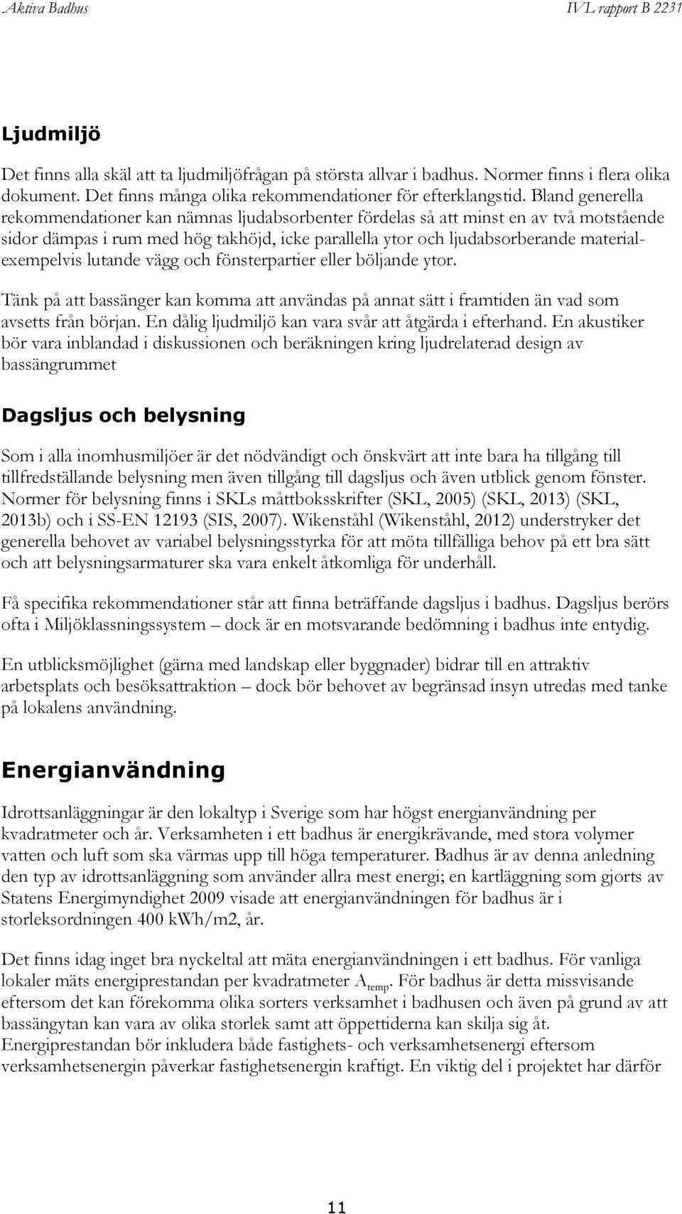 lutande vägg och fönsterpartier eller böljande ytor. Tänk på att bassänger kan komma att användas på annat sätt i framtiden än vad som avsetts från början.