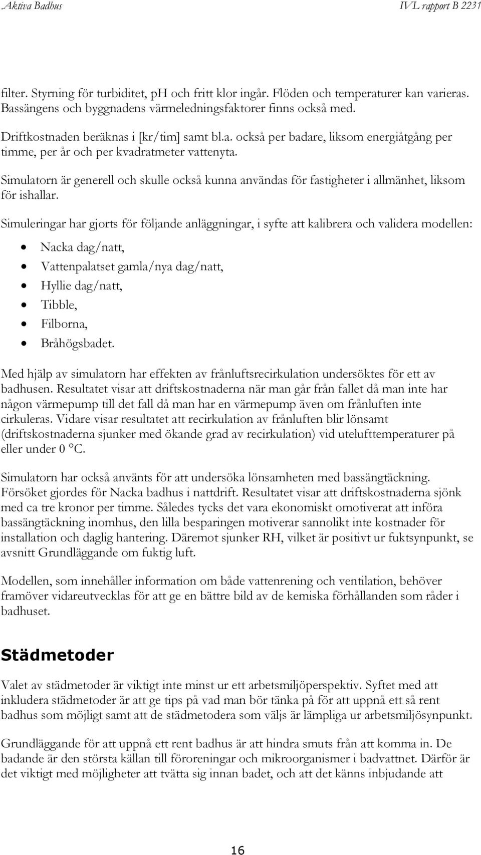 Simulatorn är generell och skulle också kunna användas för fastigheter i allmänhet, liksom för ishallar.