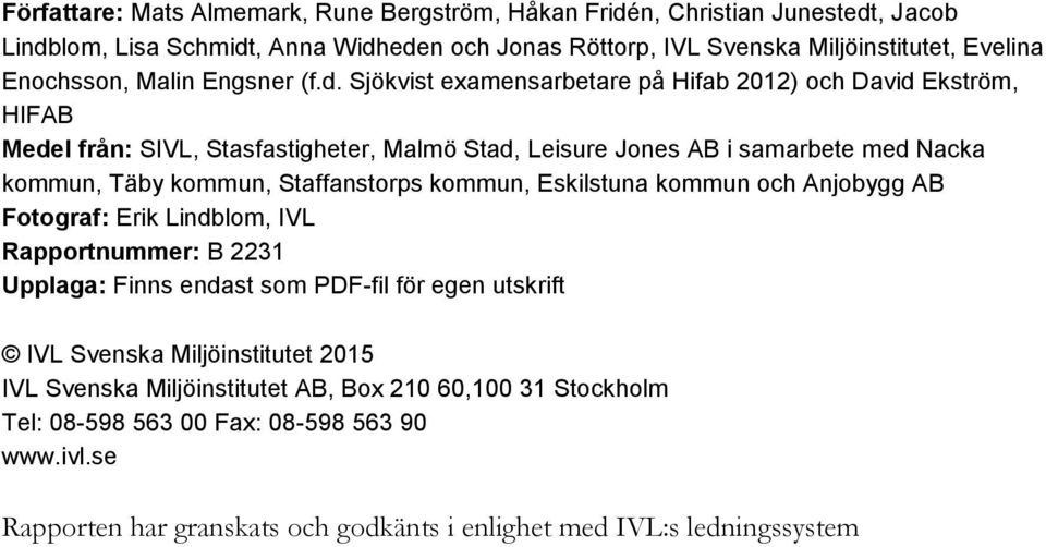 Sjökvist examensarbetare på Hifab 2012) och David Ekström, HIFAB Medel från: SIVL, Stasfastigheter, Malmö Stad, Leisure Jones AB i samarbete med Nacka kommun, Täby kommun, Staffanstorps