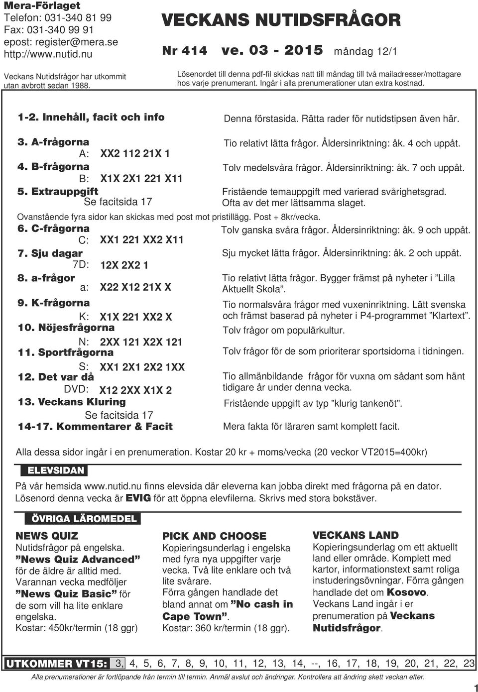 Innehåll, facit och info Denna förstasida. Rätta rader för nutidstipsen även här.. A-frågorna A: XX X. B-frågorna B: XX X X.