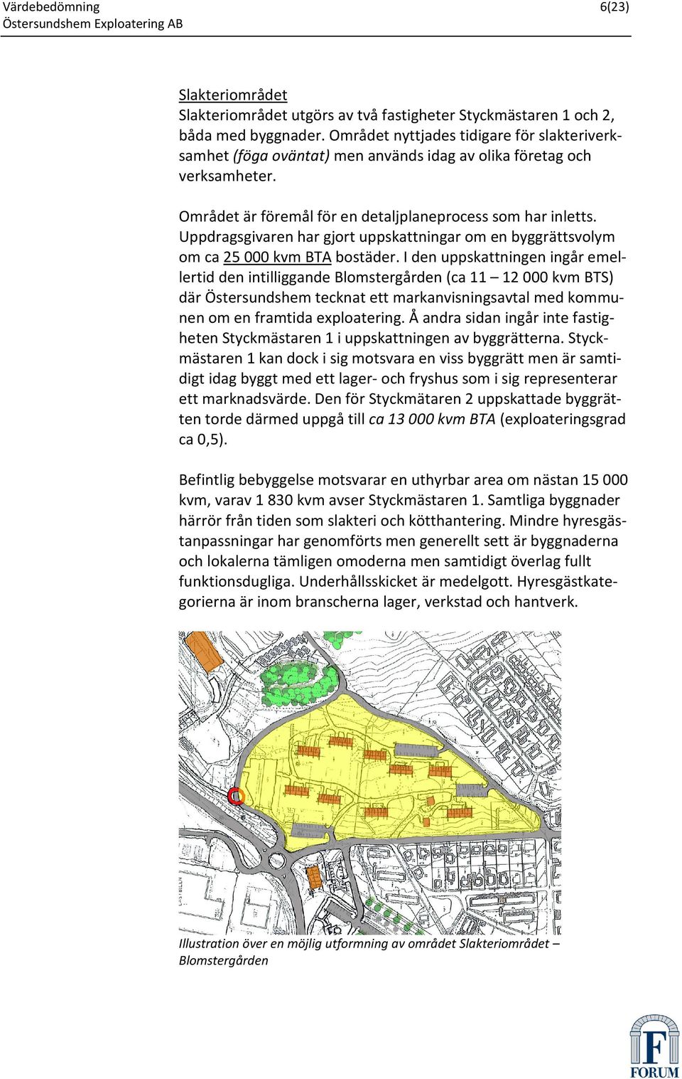 Uppdragsgivaren har gjort uppskattningar om en byggrättsvolym om ca 25 000 kvm BTA bostäder.