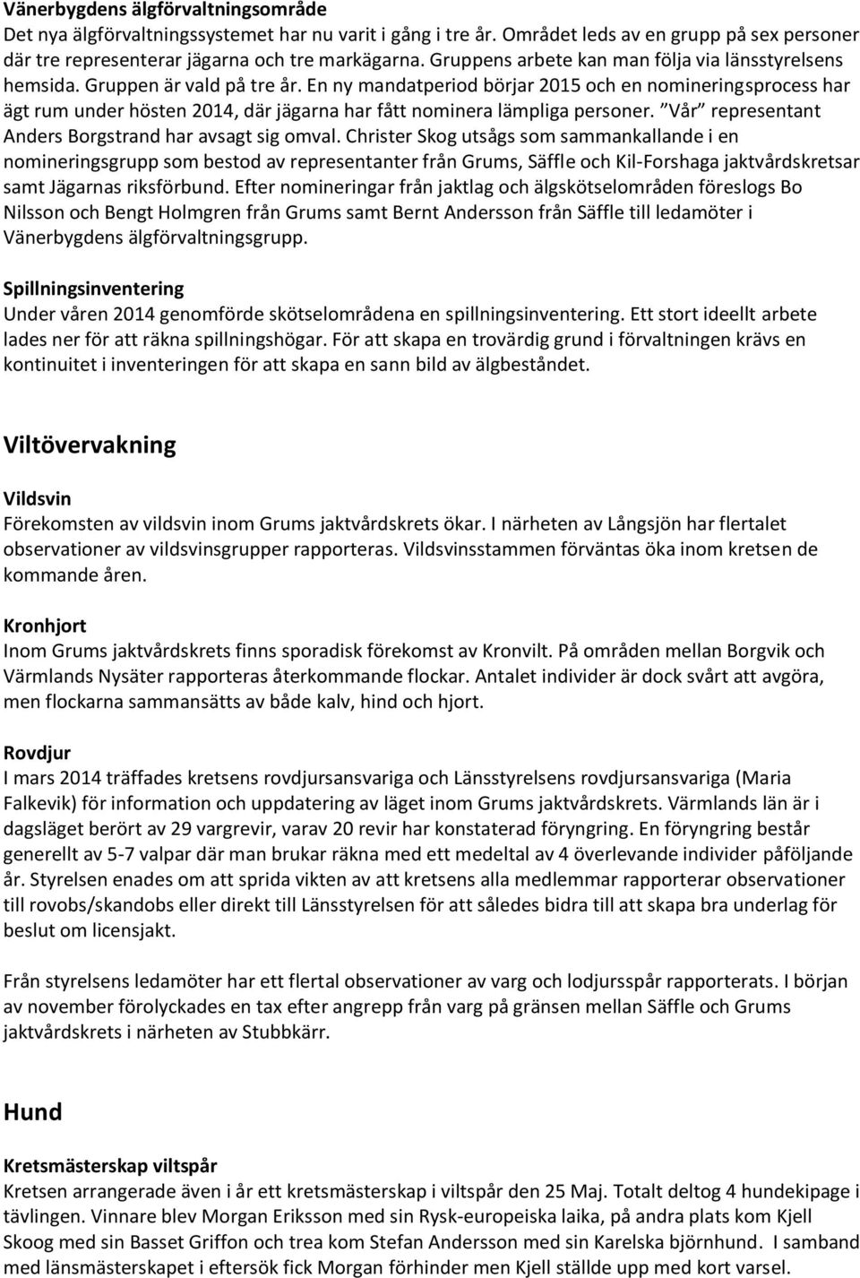 En ny mandatperiod börjar 2015 och en nomineringsprocess har ägt rum under hösten 2014, där jägarna har fått nominera lämpliga personer. Vår representant Anders Borgstrand har avsagt sig omval.