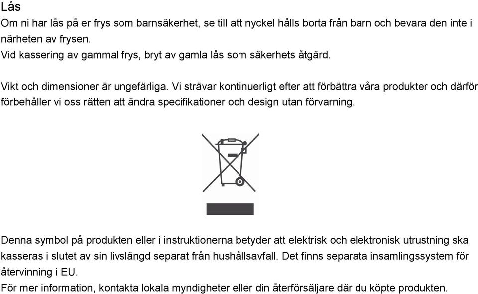 Vi strävar kontinuerligt efter att förbättra våra produkter och därför förbehåller vi oss rätten att ändra specifikationer och design utan förvarning.