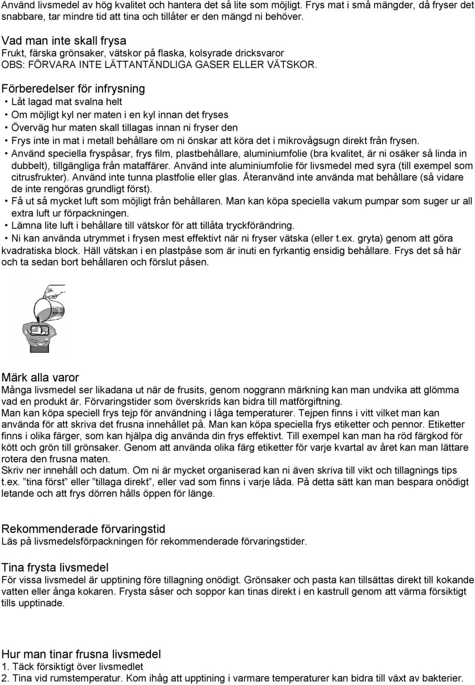 Förberedelser för infrysning Låt lagad mat svalna helt Om möjligt kyl ner maten i en kyl innan det fryses Överväg hur maten skall tillagas innan ni fryser den Frys inte in mat i metall behållare om