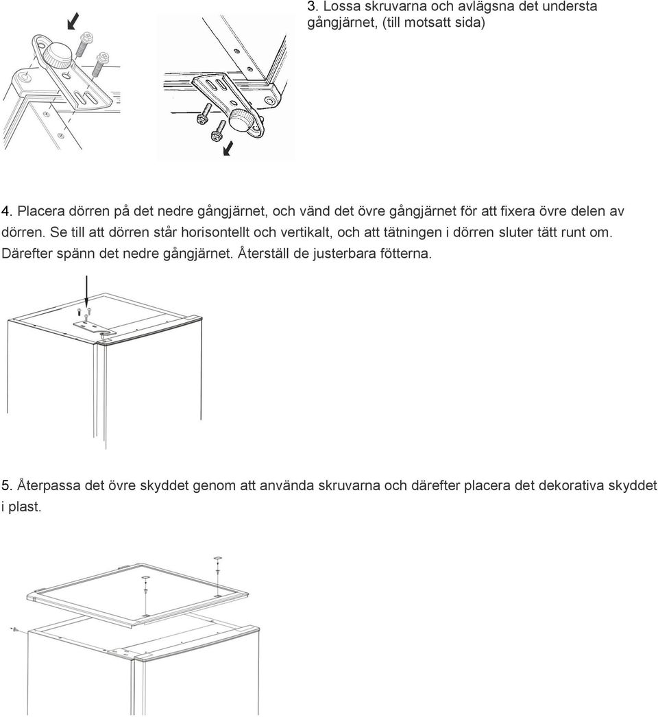 Se till att dörren står horisontellt och vertikalt, och att tätningen i dörren sluter tätt runt om.