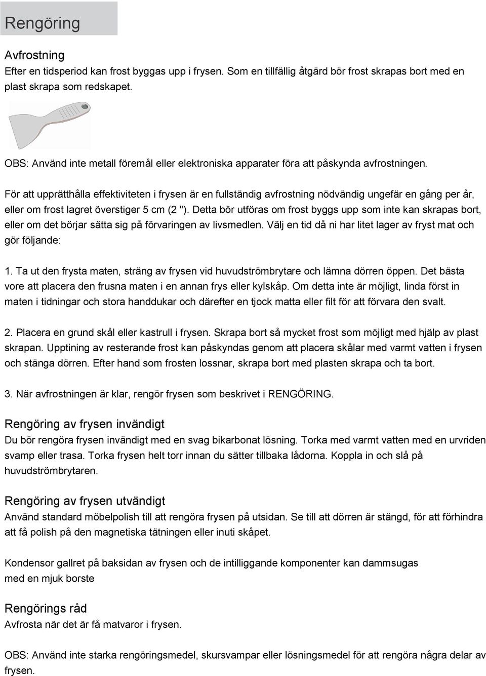 För att upprätthålla effektiviteten i frysen är en fullständig avfrostning nödvändig ungefär en gång per år, eller om frost lagret överstiger 5 cm (2 ").