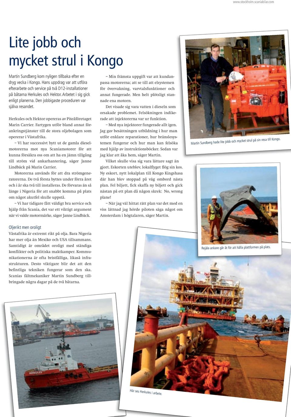Herkules och Hektor opereras av Piteåföretaget Marin Carrier. Fartygen utför bland annat förankringstjänster till de stora oljebolagen som opererar i Västafrika.