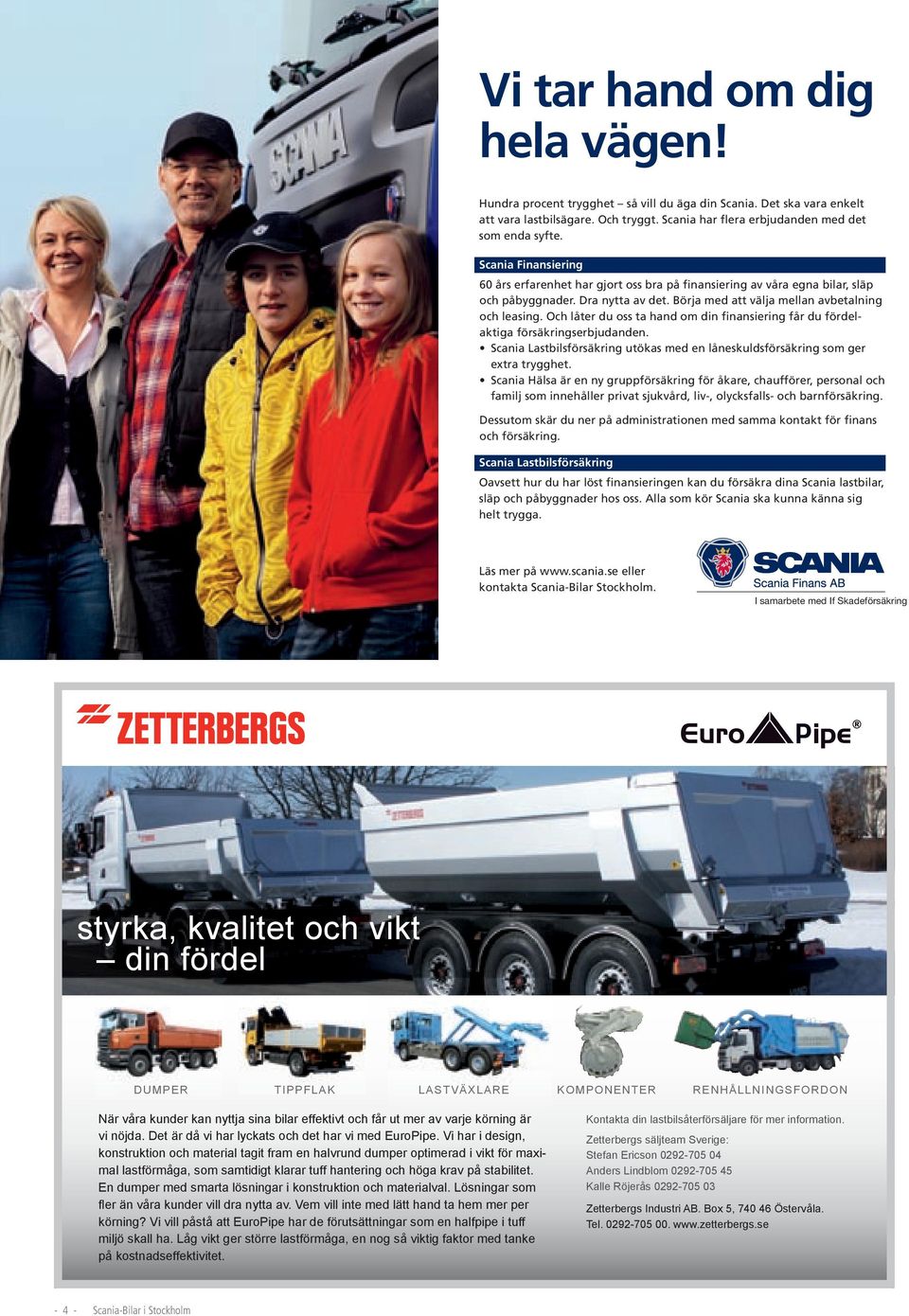 Och låter du oss ta hand om din finansiering får du fördelaktiga försäkringserbjudanden. Scania Lastbilsförsäkring utökas med en låneskuldsförsäkring som ger extra trygghet.