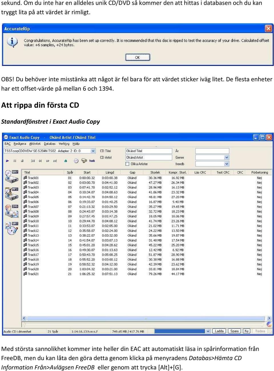 Att rippa din första CD Standardfönstret i Exact Audio Copy Med största sannolikhet kommer inte heller din EAC att automatiskt läsa in