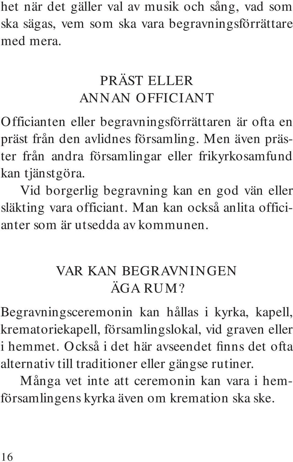 Men även präster från andra församlingar eller frikyrkosamfund kan tjänstgöra. Vid borgerlig begravning kan en god vän eller släkting vara officiant.