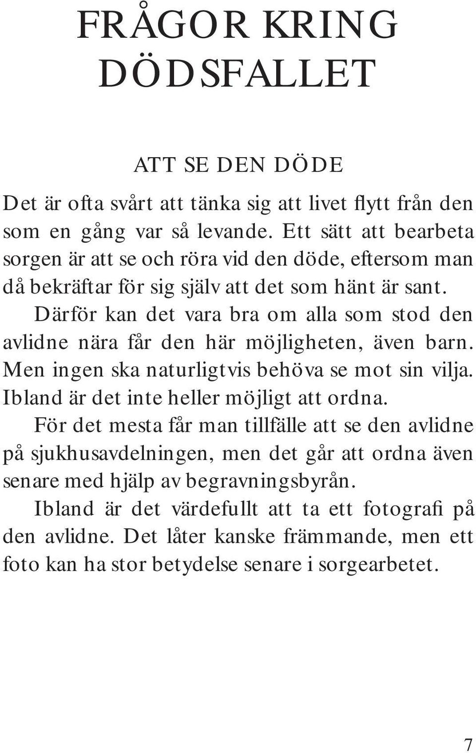 Därför kan det vara bra om alla som stod den avlidne nära får den här möjligheten, även barn. Men ingen ska naturligtvis behöva se mot sin vilja.