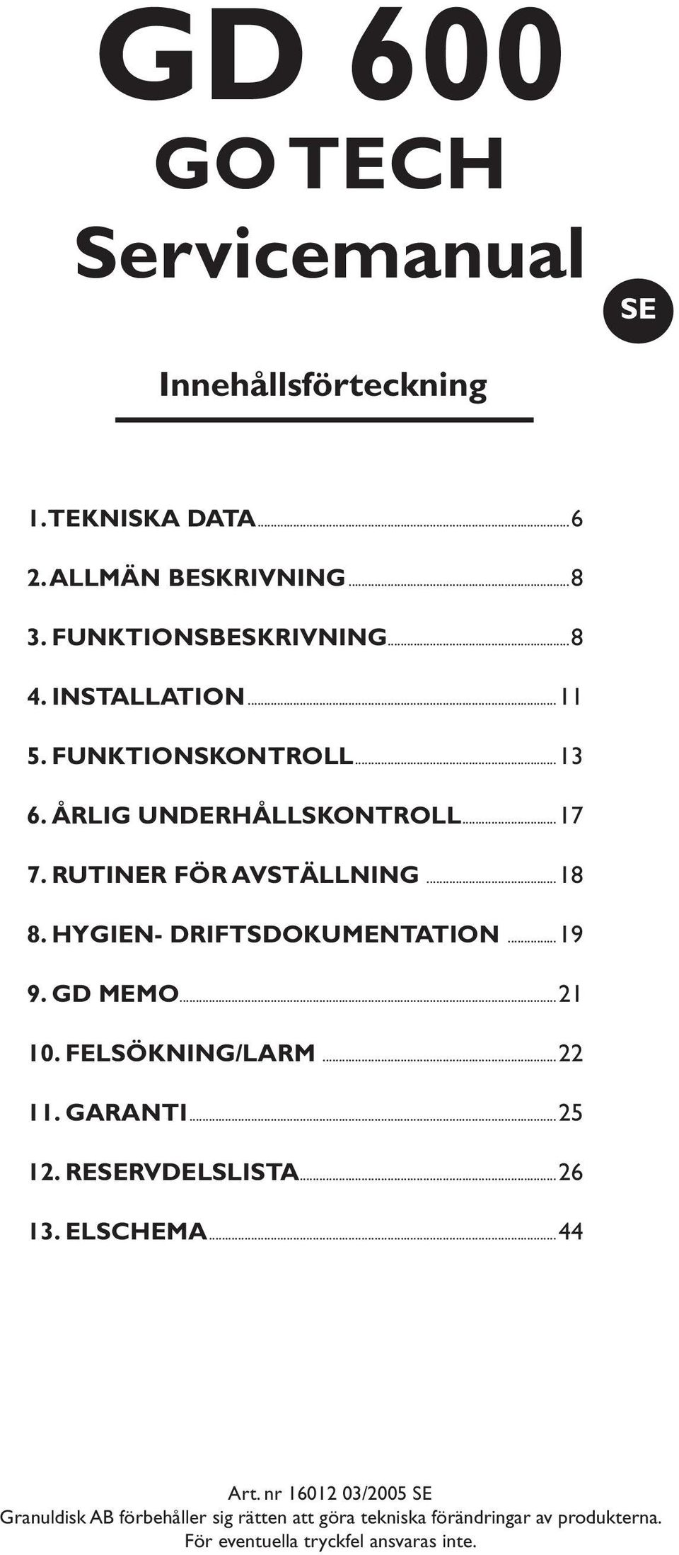 HYGIEN- DRIFTSDOKUMENTATION...19 9. GD MEMO...21 10. FELSÖKNING/LARM...22 11. GARANTI...25 12. RESERVDELSLISTA...26 13. ELSCHEMA.