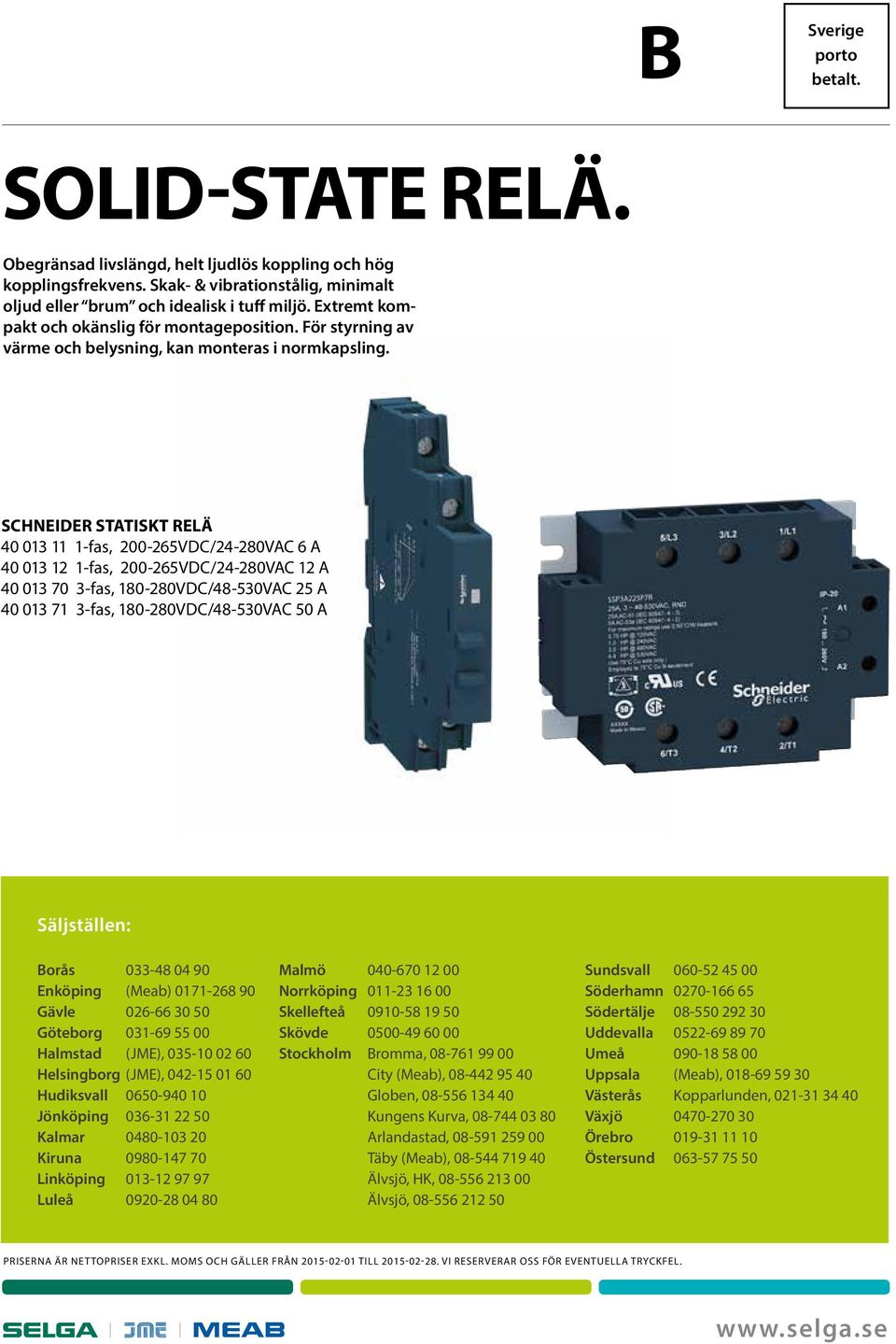 SCHNEIDER STATISKT RELÄ 40 013 11 1-fas, 200-265VDC/24-280VAC 6 A 40 013 12 1-fas, 200-265VDC/24-280VAC 12 A 40 013 70 3-fas, 180-280VDC/48-530VAC 25 A 40 013 71 3-fas, 180-280VDC/48-530VAC 50 A