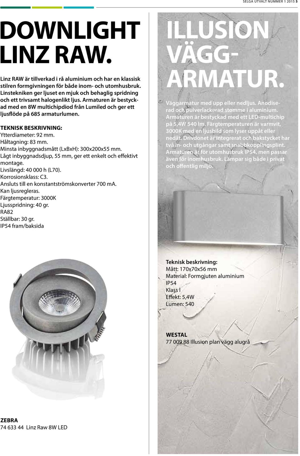 TEKNISK BESKRIVNING: Ytterdiameter: 92 mm. Håltagning: 83 mm. Minsta inbyggnadsmått (LxBxH): 300x200x55 mm. Lågt inbyggnadsdjup, 55 mm, ger ett enkelt och effektivt montage. Livslängd: 40 000 h (L70).