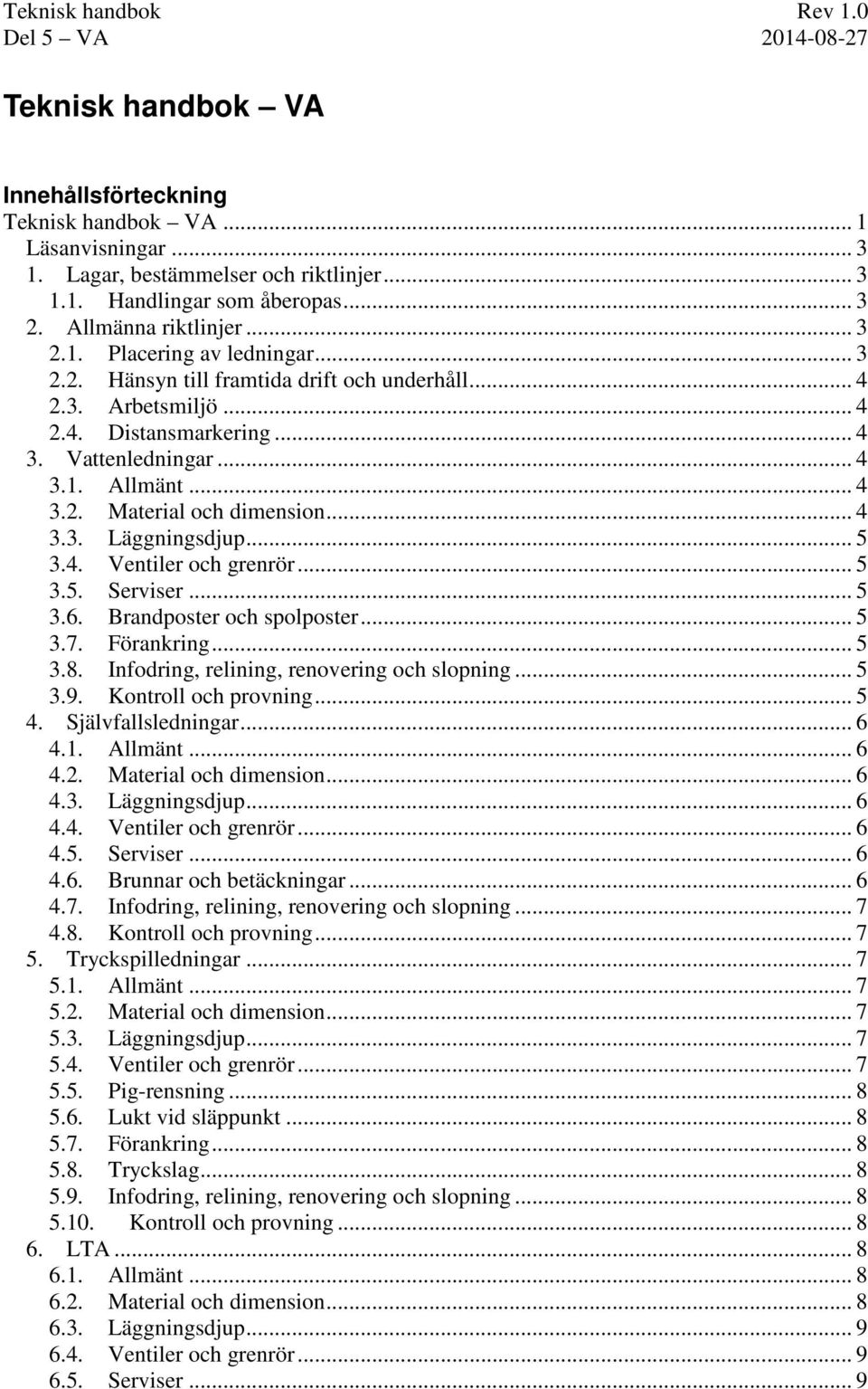 .. 5 3.4. Ventiler och grenrör... 5 3.5. Serviser... 5 3.6. Brandposter och spolposter... 5 3.7. Förankring... 5 3.8. Infodring, relining, renovering och slopning... 5 3.9. Kontroll och provning... 5 4.