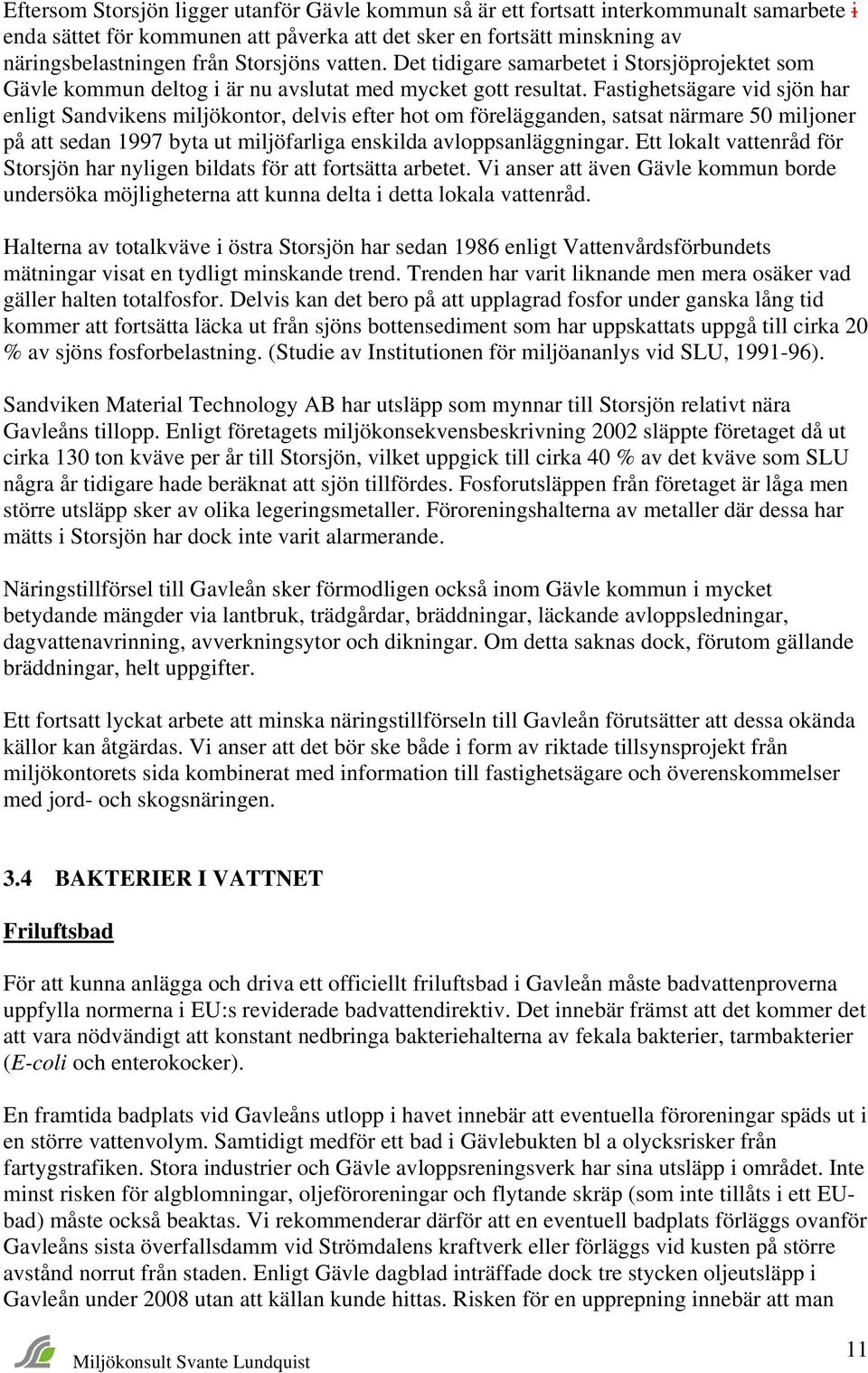 Fastighetsägare vid sjön har enligt Sandvikens miljökontor, delvis efter hot om förelägganden, satsat närmare 50 miljoner på att sedan 1997 byta ut miljöfarliga enskilda avloppsanläggningar.