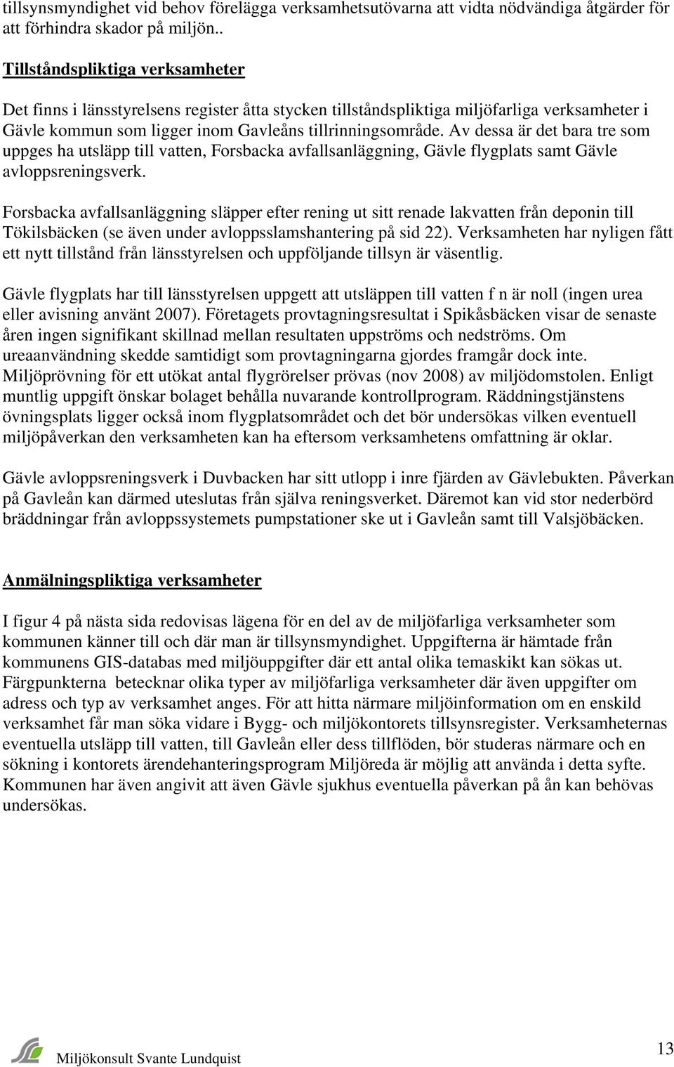 Av dessa är det bara tre som uppges ha utsläpp till vatten, Forsbacka avfallsanläggning, Gävle flygplats samt Gävle avloppsreningsverk.