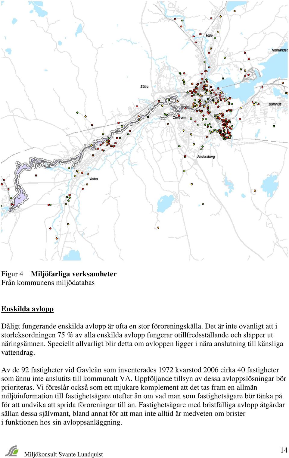 Speciellt allvarligt blir detta om avloppen ligger i nära anslutning till känsliga vattendrag.