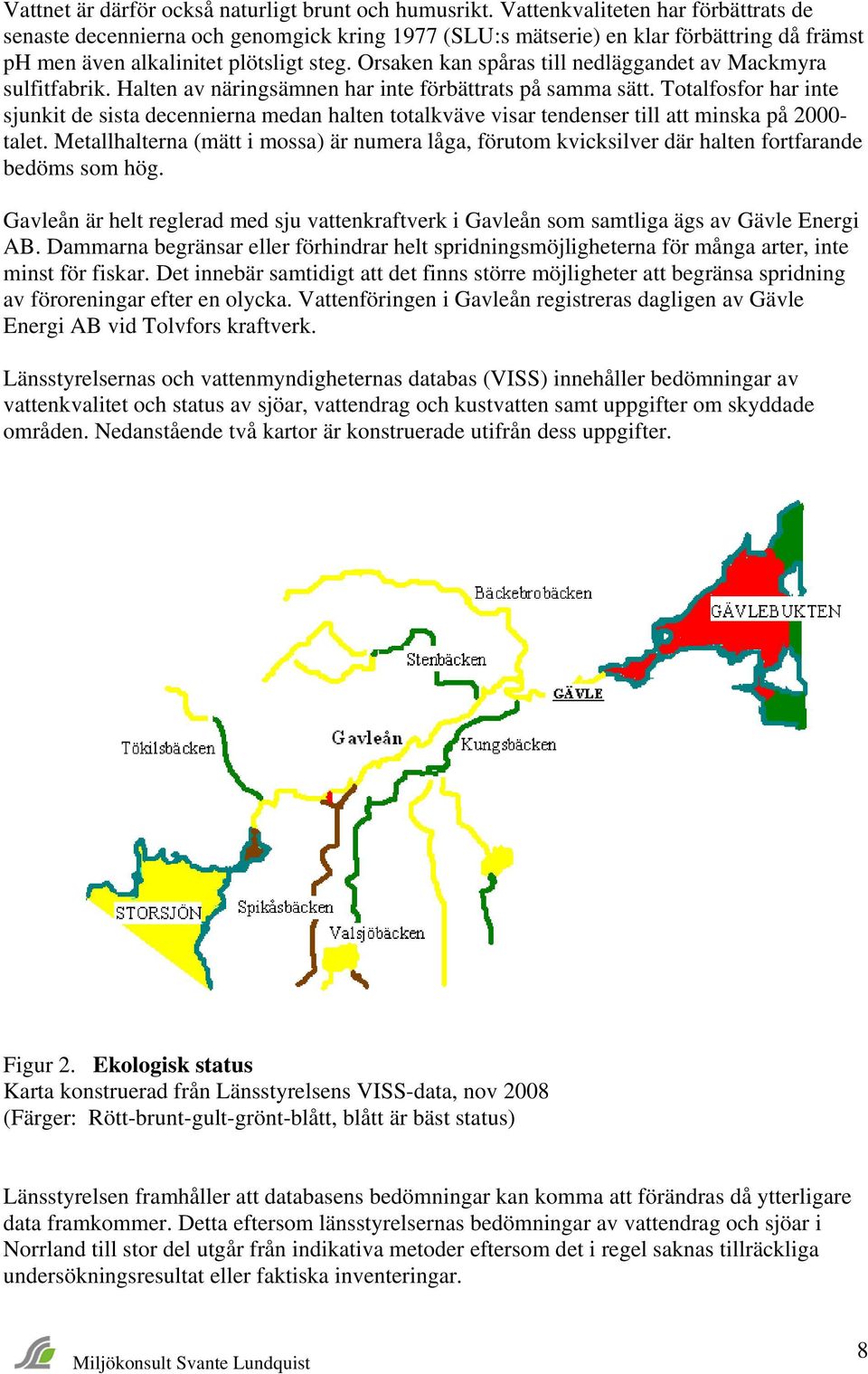 Orsaken kan spåras till nedläggandet av Mackmyra sulfitfabrik. Halten av näringsämnen har inte förbättrats på samma sätt.