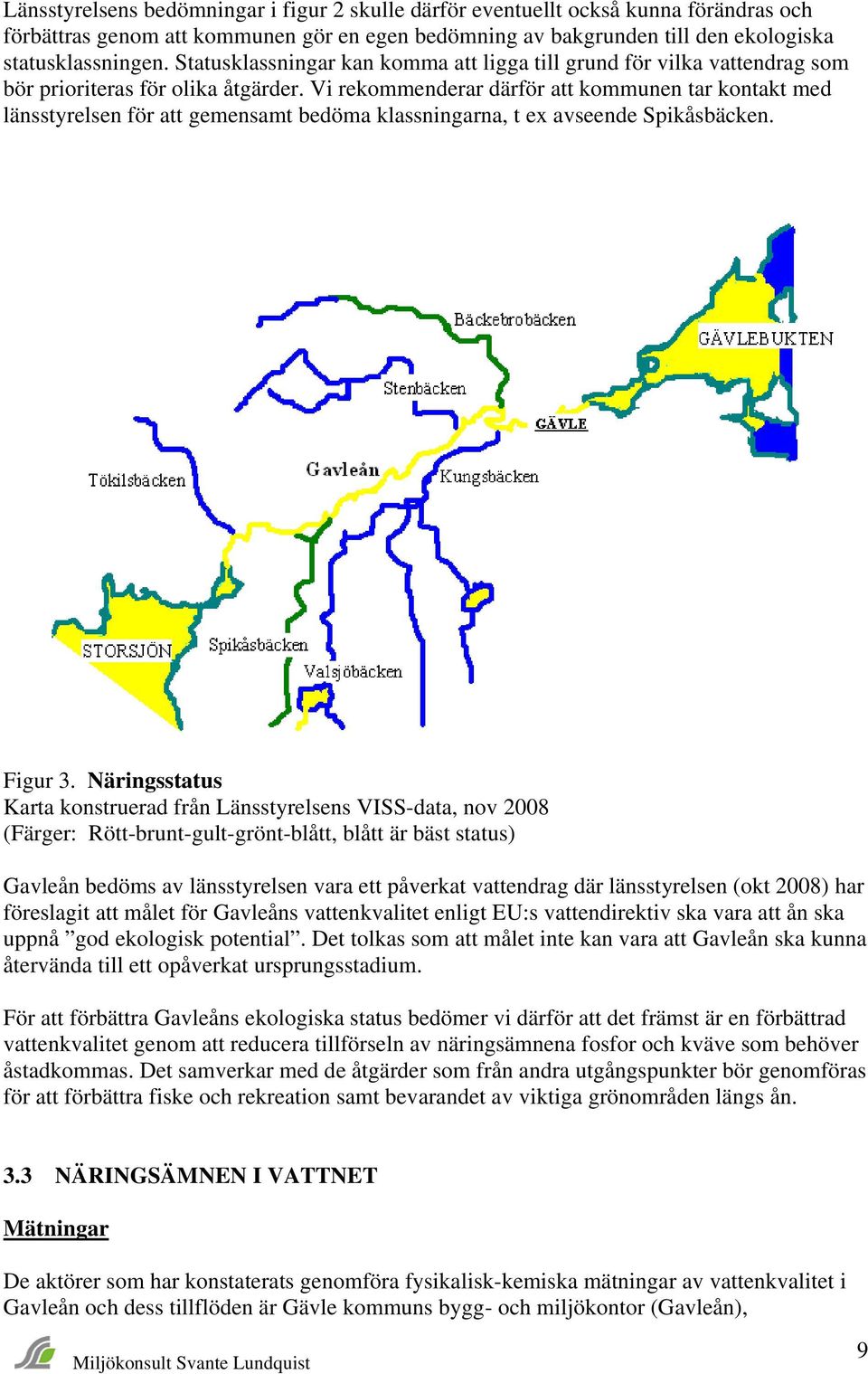 Vi rekommenderar därför att kommunen tar kontakt med länsstyrelsen för att gemensamt bedöma klassningarna, t ex avseende Spikåsbäcken. Figur 3.