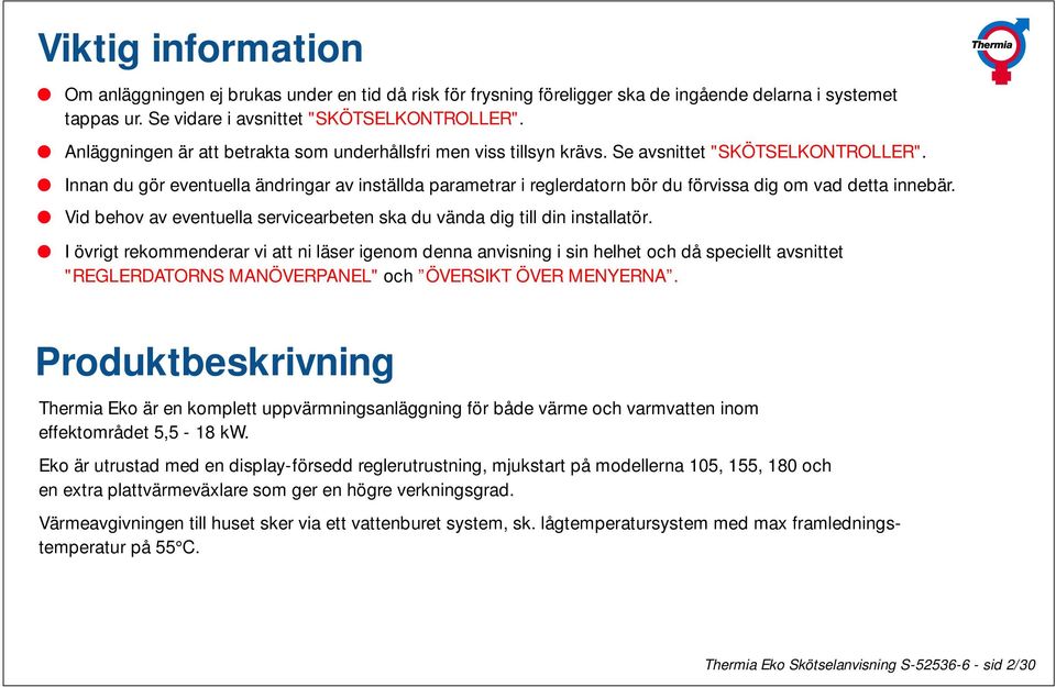 Innan du gör eventuella ändringar av inställda parametrar i reglerdatorn bör du förvissa dig om vad detta innebär. Vid behov av eventuella servicearbeten ska du vända dig till din installatör.