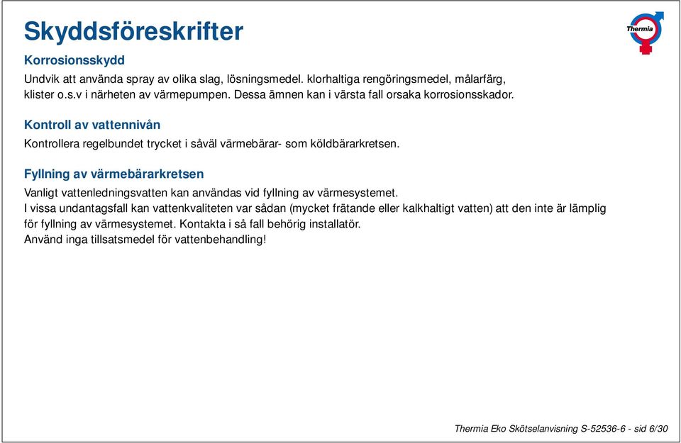 Fyllning av värmebärarkretsen Vanligt vattenledningsvatten kan användas vid fyllning av värmesystemet.