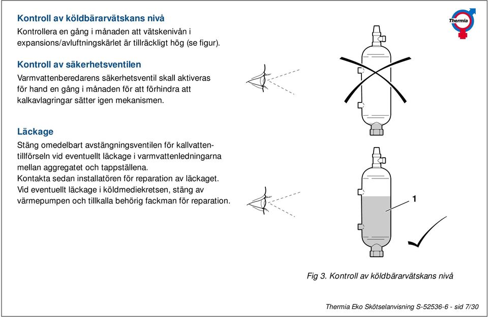 Läckage Stäng omedelbart avstängningsventilen för kallvattentillförseln vid eventuellt läckage i varmvattenledningarna mellan aggregatet och tappställena.