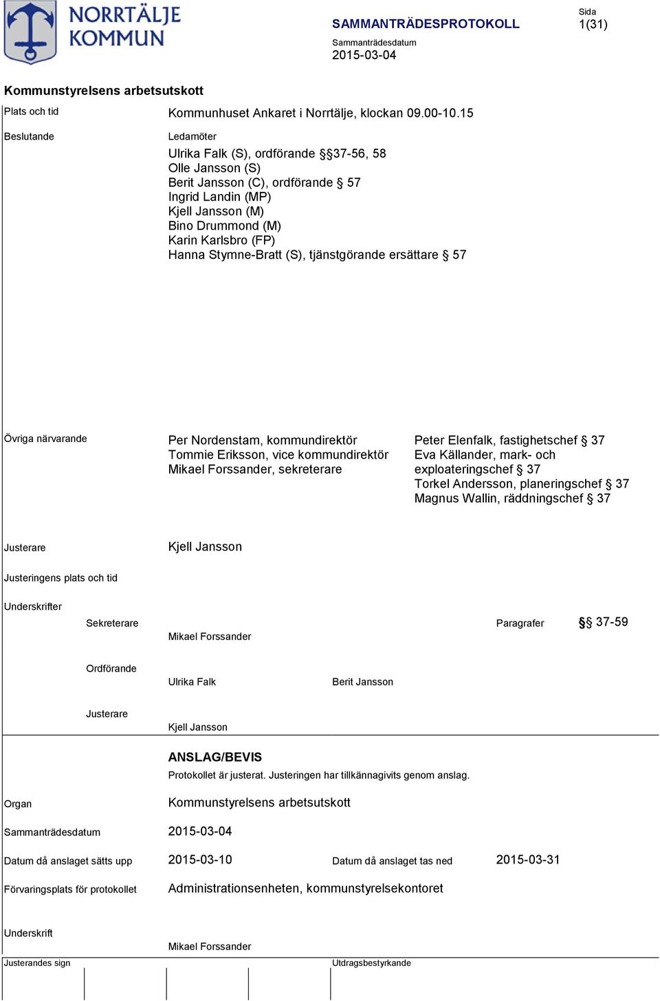 (S), tjänstgörande ersättare 57 Övriga närvarande Per Nordenstam, kommundirektör Tommie Eriksson, vice kommundirektör Mikael Forssander, sekreterare Peter Elenfalk, fastighetschef 37 Eva Källander,