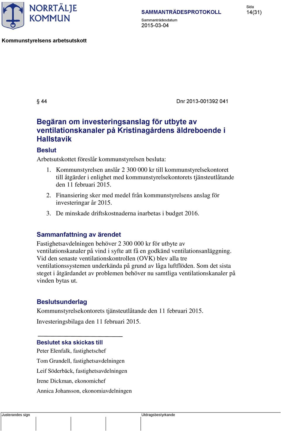 3. De minskade driftskostnaderna inarbetas i budget 2016. Fastighetsavdelningen behöver 2 300 000 kr för utbyte av ventilationskanaler på vind i syfte att få en godkänd ventilationsanläggning.