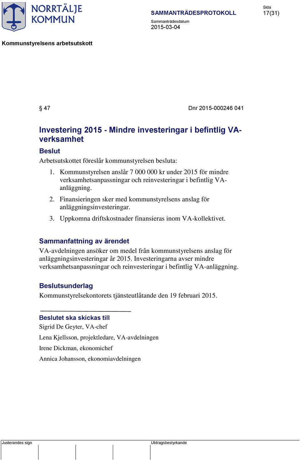 3. Uppkomna driftskostnader finansieras inom VA-kollektivet. VA-avdelningen ansöker om medel från kommunstyrelsens anslag för anläggningsinvesteringar år 2015.