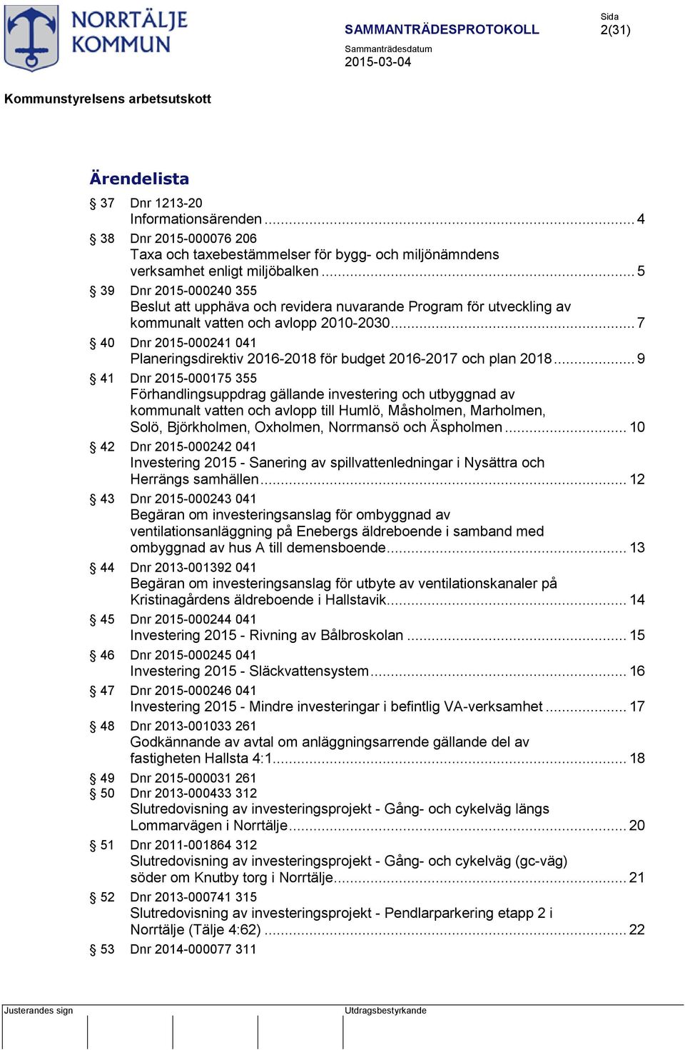 .. 7 40 Dnr 2015-000241 041 Planeringsdirektiv 2016-2018 för budget 2016-2017 och plan 2018.