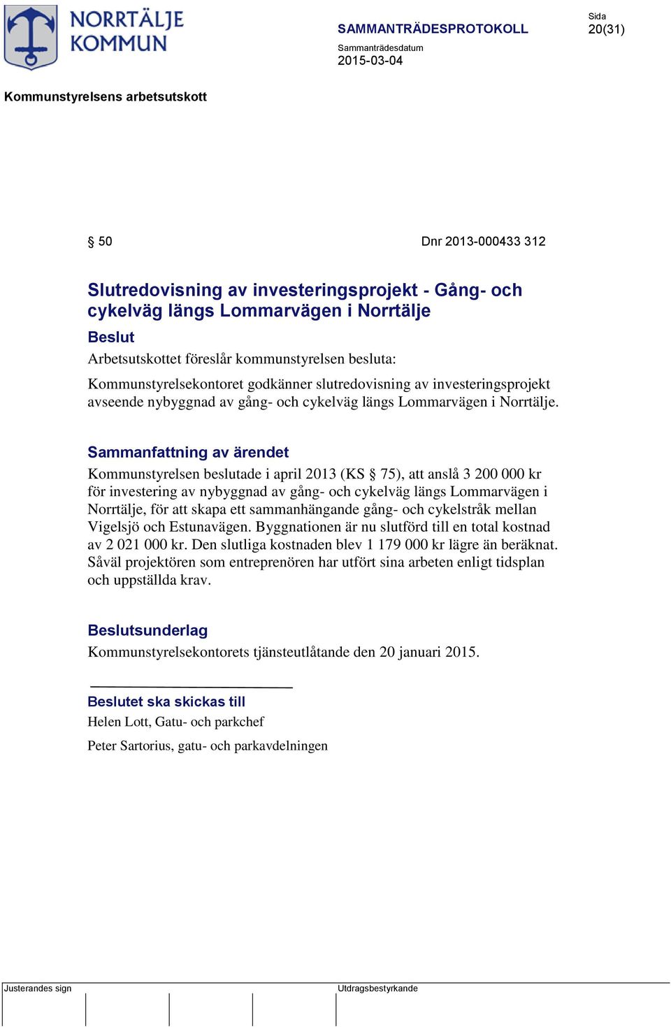 Kommunstyrelsen beslutade i april 2013 (KS 75), att anslå 3 200 000 kr för investering av nybyggnad av gång- och cykelväg längs Lommarvägen i Norrtälje, för att skapa ett sammanhängande gång- och