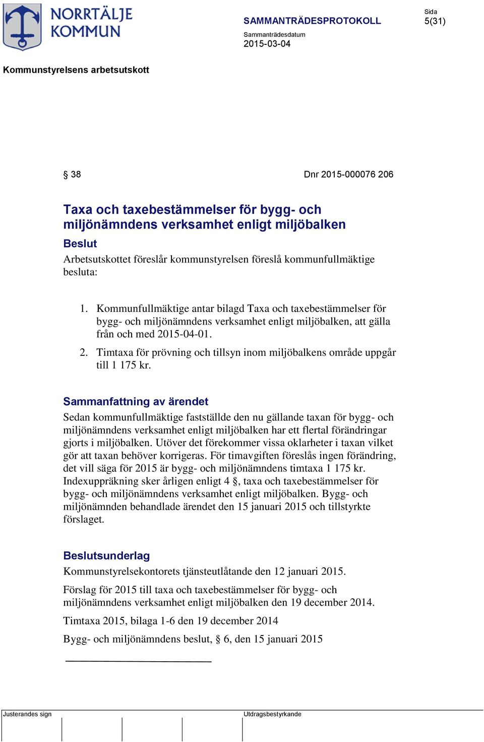 15-04-01. 2. Timtaxa för prövning och tillsyn inom miljöbalkens område uppgår till 1 175 kr.