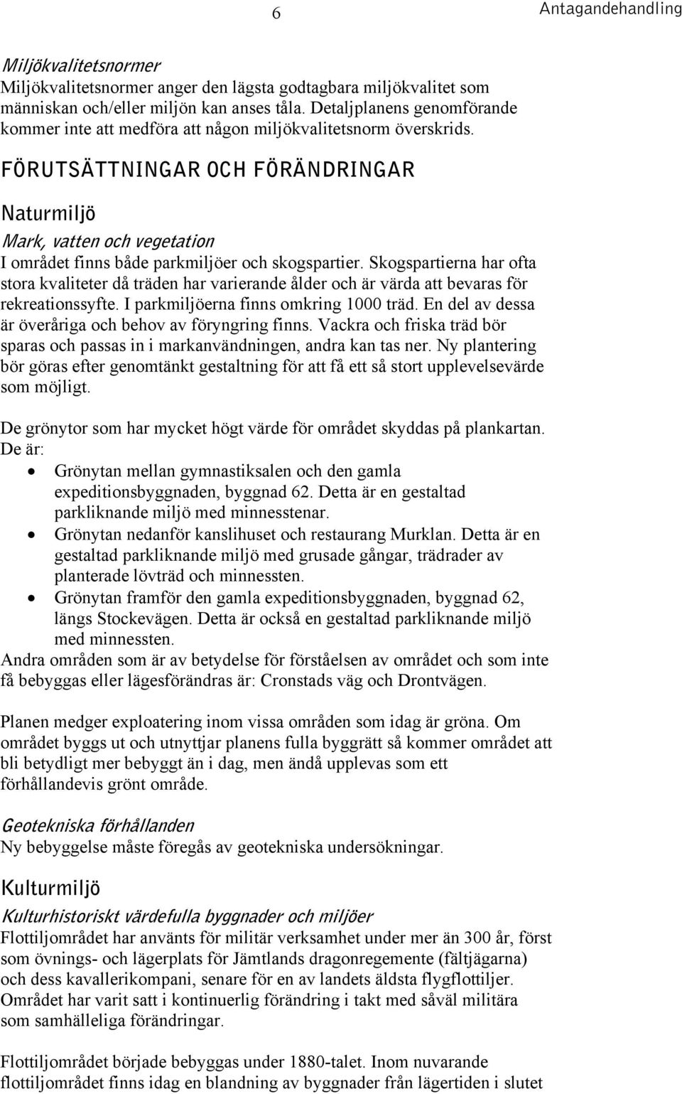 FÖRUTSÄTTNINGAR OCH FÖRÄNDRINGAR Naturmiljö Mark, vatten och vegetation I området finns både parkmiljöer och skogspartier.