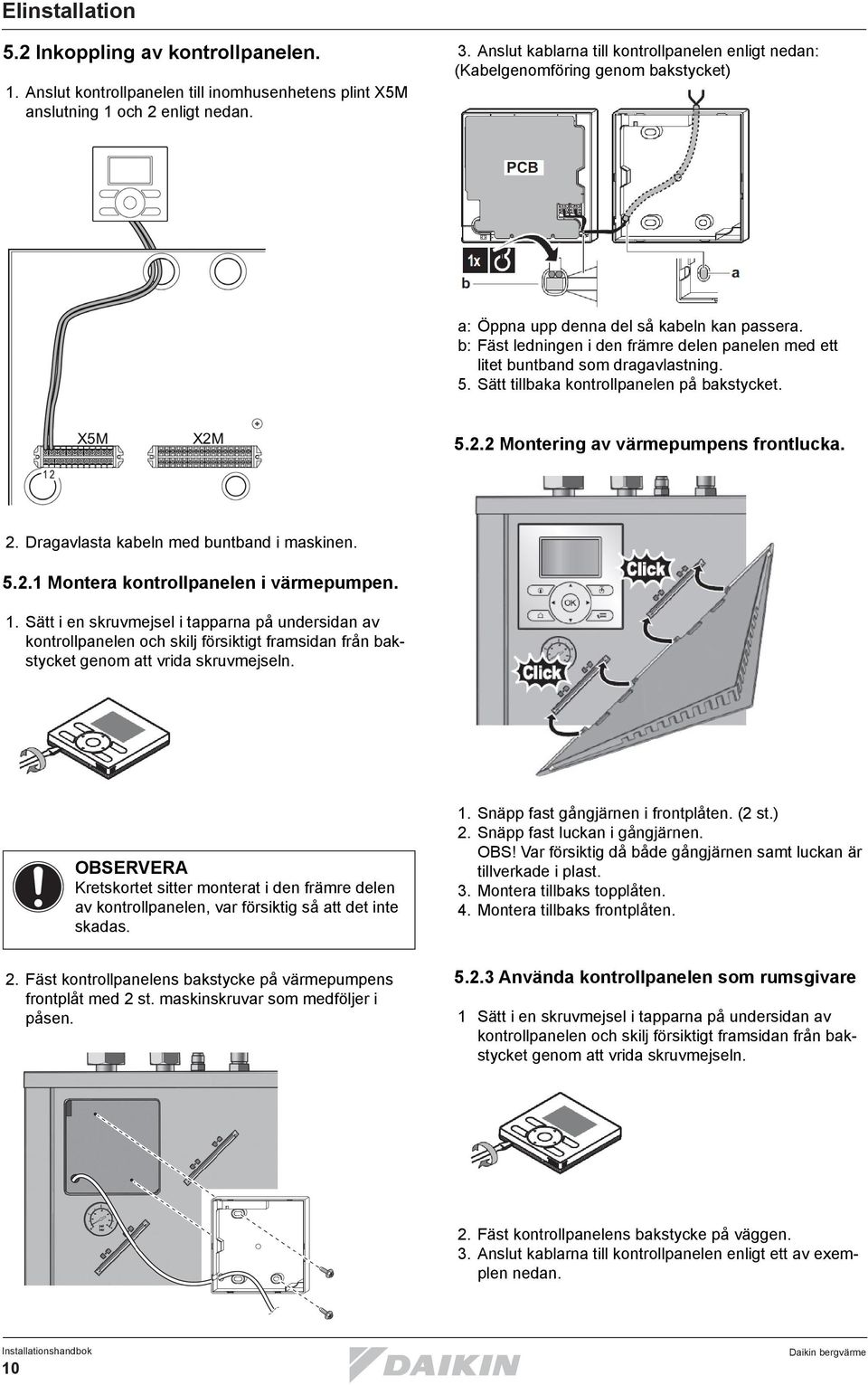 b: Fäst ledningen i den främre delen panelen med ett litet buntband som dragavlastning. 5. Sätt tillbaka kontrollpanelen på bakstycket. 5.2.2 Montering av värmepumpens frontlucka. 2.